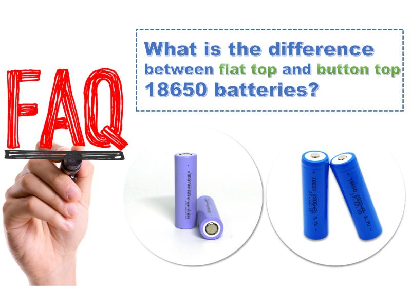 Was ist der Unterschied zwischen Flat-Top- und Button-Top-18650-Batterien?